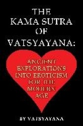 The Kama Sutra of Vatsyayana - Ancient Explorations Into Eroticism For the Modern Age