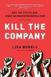Kill the Company - End the Status Quo, Start an Innovation Revolution