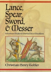 Lance, Spear, Sword, and Messer - A German Medieval Martial Arts Miscellany