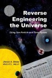 Reverse Engineering the Universe - Using One Particle and Three Forces