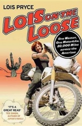 Lois on the Loose - One Woman, One Motorcycle, 20,000 Miles Across the Americas