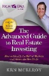The Advanced Guide to Real Estate Investing - How to Identify the Hottest Markets and Secure the Best Deals