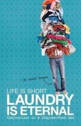 Life Is Short, Laundry Is Eternal - Confessions of a Stay-at-Home Dad