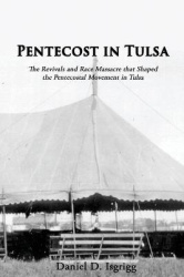 Pentecost In Tulsa - The Revivals and Race Massacre that Shaped the Pentecostal Movement in Tulsa