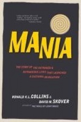Mania - The Story of the Outraged & Outrageous Lives That Launched a Cultural Revolution