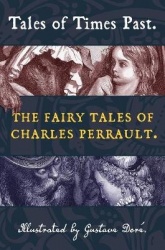 Tales of Times Past - The Fairy Tales of Charles Perrault (Illustrated by Gustave Doré)