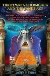 Thrice great hermetica and the janus age - hermetic cosmology, finance, pol