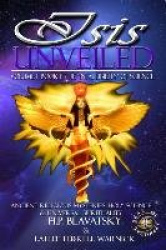 Isis Unveiled - Ancient Religious Mysteries, Holy Science & Universal Spirituality (Book I)