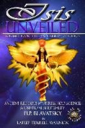 Isis Unveiled - Ancient Religious Mysteries, Holy Science & Universal Spirituality (Book II)