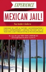 Experience Mexican Jail! - Based on the Actual Cell-phone Diaries of a Dude Who Spent Four Years in Jail in Cancun!