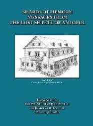 Shards of Memory - Messages from the Lost Shtetl of Antopol, Belarus - Translation of the Yizkor (Memorial) Book of the Jewish C