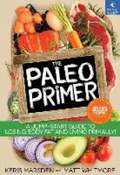 The Paleo Primer - A Jump-Start Guide to Losing Body Fat and Living Primally