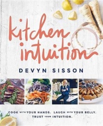 Kitchen Intuition - Cook With Your Hands. Laugh With Your Belly. Trust Your Intuition