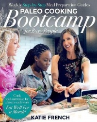 Paleo Cooking Bootcamp for Busy People - Weekly Step-by-Step Meal Preparation Guides