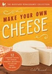 Make Your Own Cheese - Self-Sufficient Recipes for Cheddar, Parmesan, Romano, Cream Cheese, Mozzarella, Cottage Cheese, and Feta