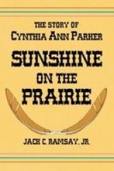 Sunshine on the Prairie - The Story of Cynthia Ann Parker