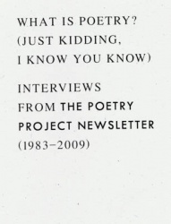What is Poetry? (Just kidding, I know you know) - Interviews from The Poetry Project Newsletter (1983 - 2009)