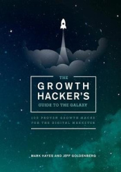 The Growth Hacker's Guide to the Galaxy: 100 Proven Growth Hacks for the Digital Marketer