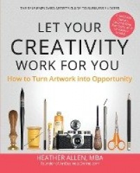 Let Your Creativity Work for You - How to Turn Artwork into Opportunity