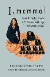 I, Mammal - How to Make Peace With the Animal Urge for Social Power