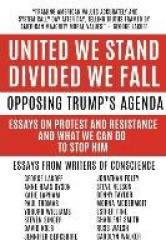 United We Stand Divided We Fall - Opposing Trump's Agenda: Essays On Protest And Resistance And What We Can Do To Stop Him