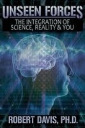 Unseen Forces - The Integration of Science, Reality and You