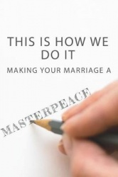 This Is How We Do It - Making Your Marriage A Masterpeace