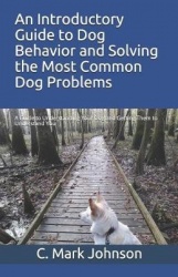 An Introductory Guide to Dog Behavior and Solving the Most Common Dog Problems - A Guide to Understanding Your Dog and Getting T