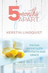 5 Months Apart - Facing Infertility with Faith and Grace