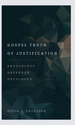 Gospel Truth of Justification - Proclaimed, Defended, Developed