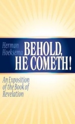 Behold, He Cometh - An Exposition of the Book of Revelation
