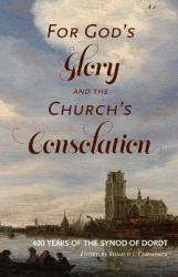 For God's Glory and the Church's Consolation - 400 Years of the Synod of Dordt