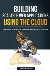 Building Scalable Web Applications Using the Cloud - A Simple Guide to Programming and Administering Cloud-Based Applications