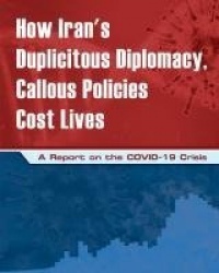 How Iran's Duplicitous Diplomacy, Callous Policies Cost Lives - A Report on Iran's COVID-19 Crisis