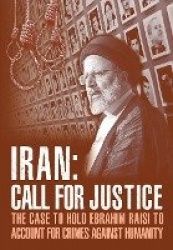 IRAN; Call for Justice - The Case to Hold Ebrahim Raisi to Account for Crimes Against Humanity