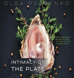 Intimacy On The Plate: 200+ Aphrodisiac Recipes to Spice Up Your Love Life at Home Tonight