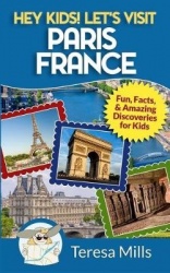 Hey Kids! Let's Visit Paris France - Fun, Facts and Amazing Discoveries for Kids