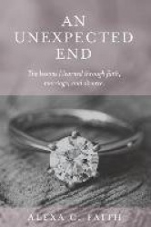 An Unexpected End - The lessons I learned through faith, marriage, and divorce