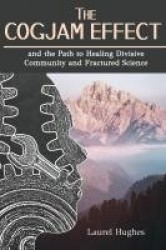 The Cogjam Effect - - and the Path to Healing Divisive Community and Fractured Science