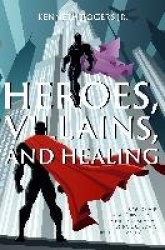 Heroes, Villains, and Healing - A Guide for Male Survivors of Child Sexual Abuse Using D.C. Comic Superheroes and Villains