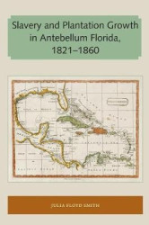 Slavery and Plantation Growth in Antebellum Florida 1821-1860