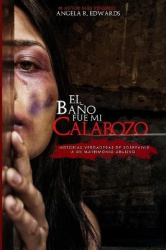 El Baño Fue Mi Calabozo: Historias Verdaderas de Sobrevivir a un Matrimonio Abusivo