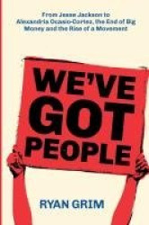 We've Got People - From Jesse Jackson to Alexandria Ocasio-Cortez, the End of Big Money and the Rise of a Movement