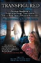 Transfigured - Patricia Sandoval's Escape from Drugs, Homelessness, and the Back Doors of Planned Parenthood
