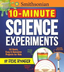 Smithsonian 10-Minute Science Experiments - 50+ quick, easy and awesome projects for kids