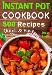 Instant Pot Pressure Cooker Cookbook - 250 All-New Everyday Recipes for Beginners and Advanced Users. Try Easy and Healthy Insta