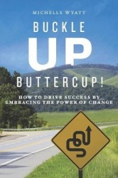 Buckle Up, Buttercup! - How to Drive Success by Embracing the Power of Change