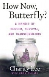 Butterfly? How Now - A Memoir of Murder, Survival, and Transformation