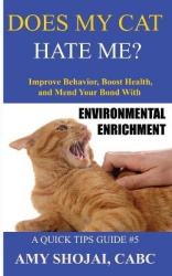 Does My Cat Hate Me? - Improve Behavior, Boost Health, and Mend Your Bond with Environmental Enrichment