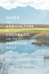 Water and Agriculture in Colorado and the American West - First in Line for the Rio Grande
